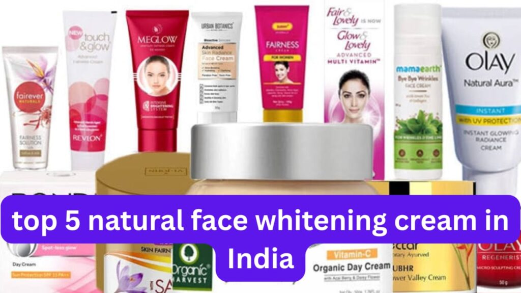 Top 5 Natural Face Whitening Cream In India